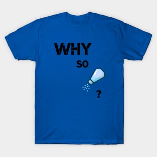 Why so Salty? T-Shirt